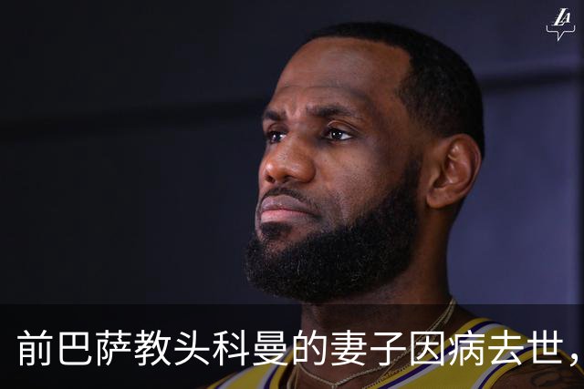 前巴萨教头科曼的妻子因病去世，儿子赛场落泪致敬