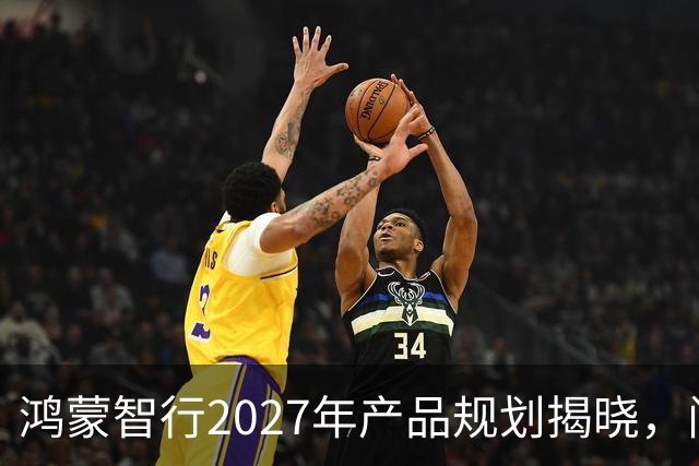 鸿蒙智行2027年产品规划揭晓，问界无缘新名单